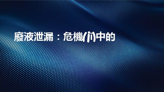 廢液泄漏：危機(jī)中的寶藏？